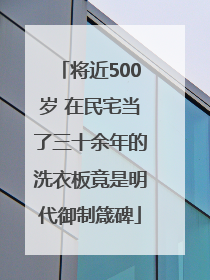 将近500岁 在民宅当了三十余年的洗衣板竟是明代御制箴碑